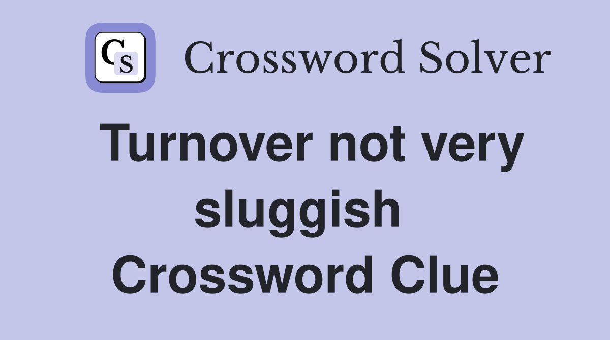 Turnover not very sluggish  Crossword Clue