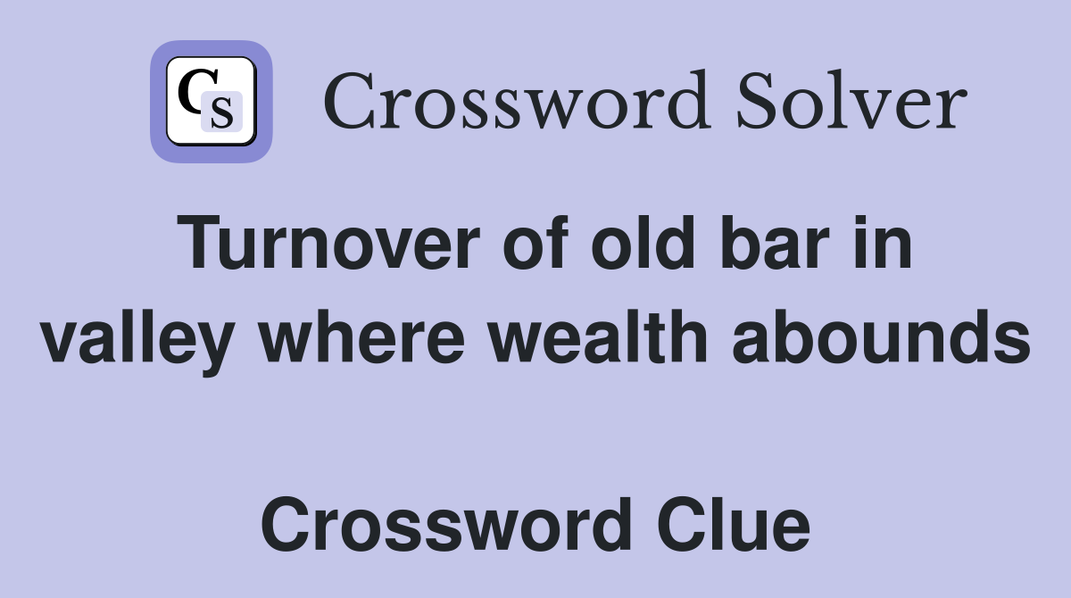Turnover of old bar in valley where wealth abounds  Crossword Clue