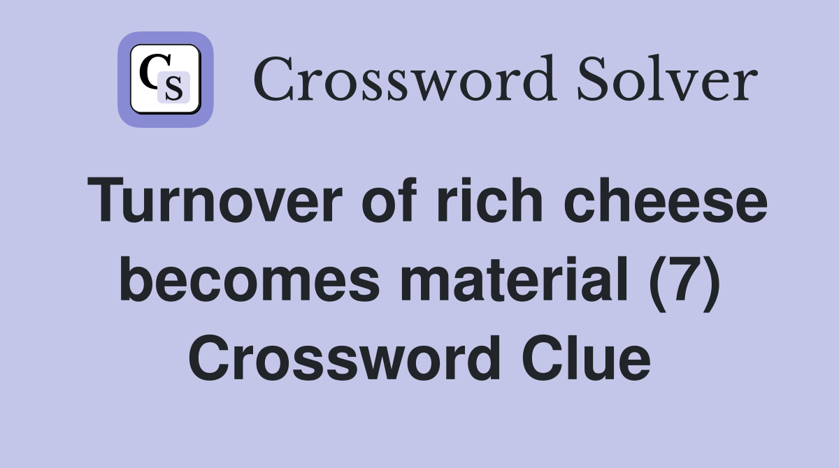 Turnover of rich cheese becomes material (7) Crossword Clue