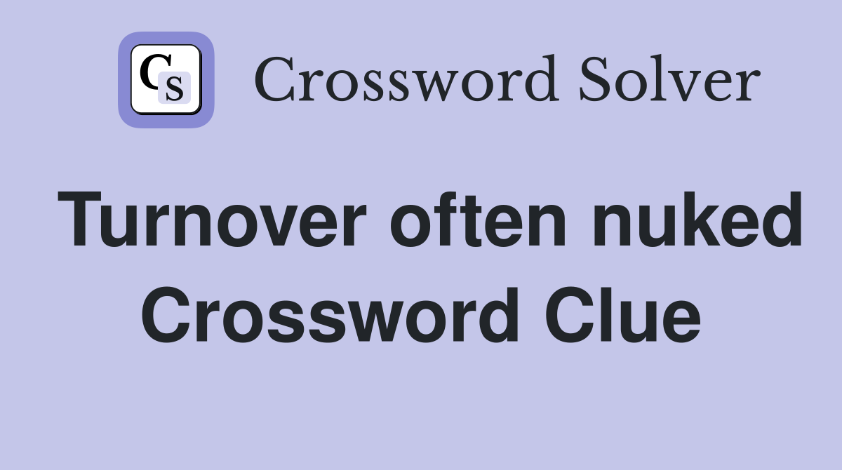 Turnover often nuked Crossword Clue