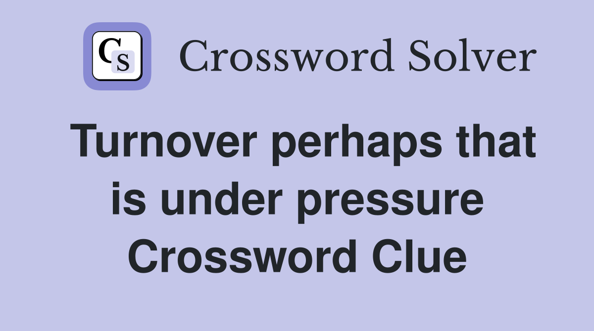 Turnover perhaps that is under pressure Crossword Clue