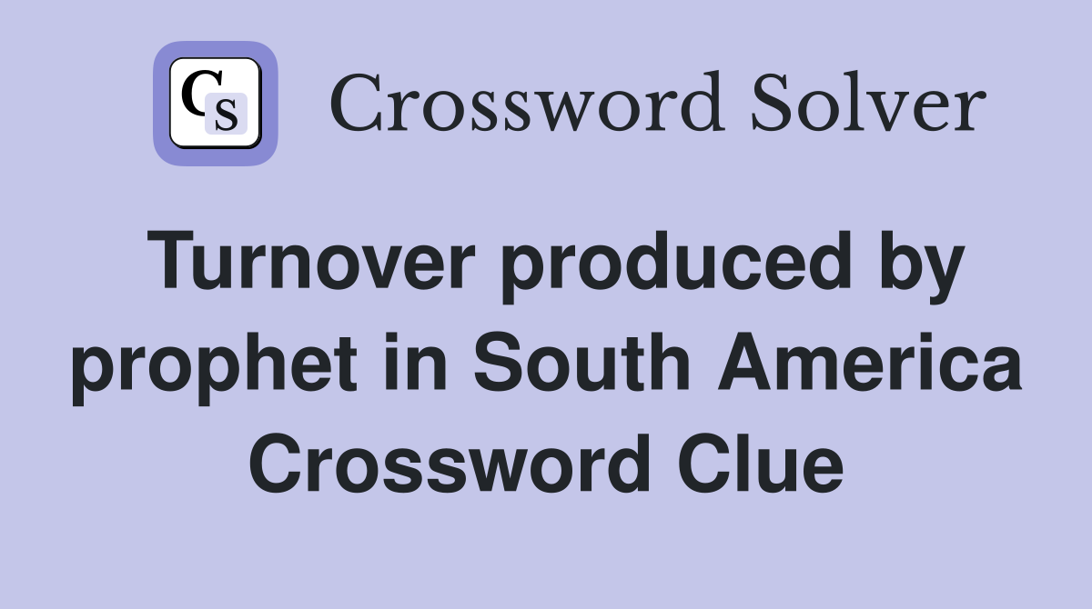 Turnover produced by prophet in South America Crossword Clue