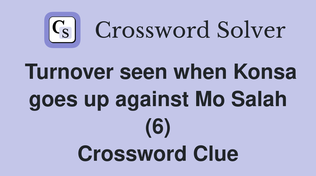Turnover seen when Konsa goes up against Mo Salah (6) Crossword Clue