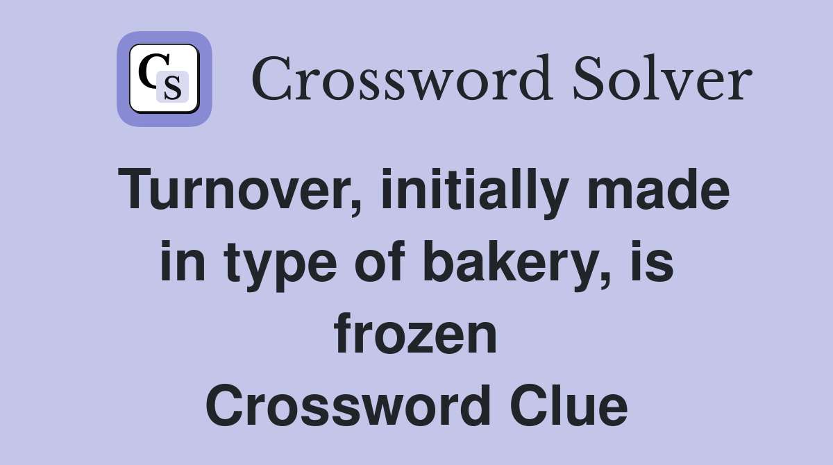 Turnover, initially made in type of bakery, is frozen Crossword Clue