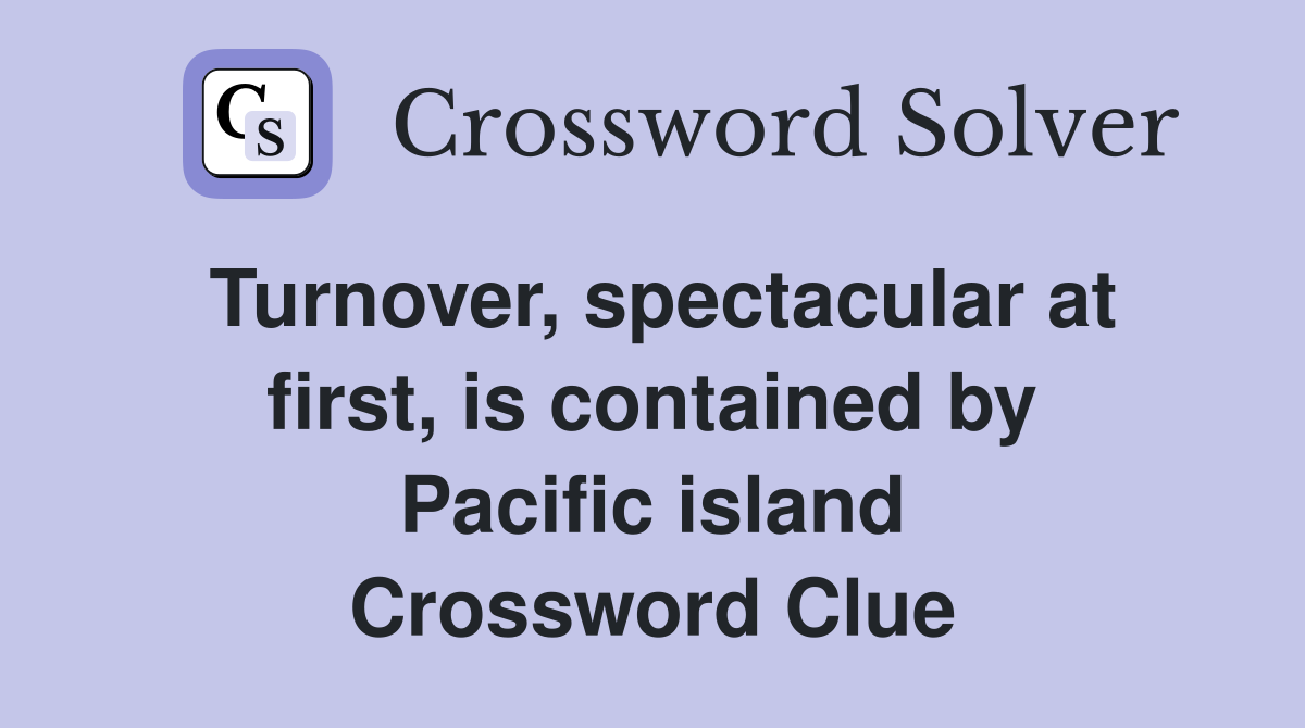 Turnover, spectacular at first, is contained by Pacific island Crossword Clue