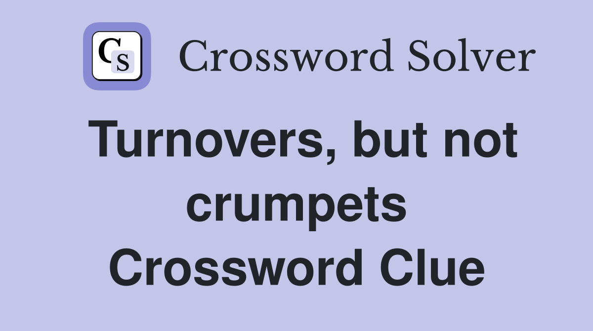 Turnovers, but not crumpets Crossword Clue