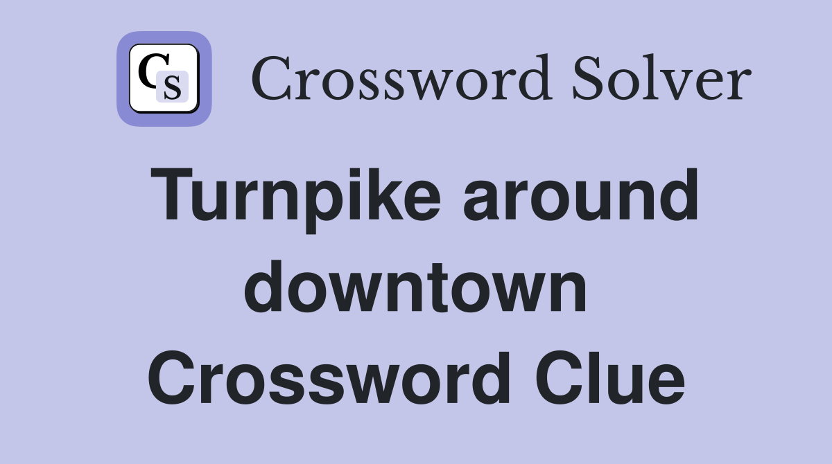 Turnpike around downtown Crossword Clue