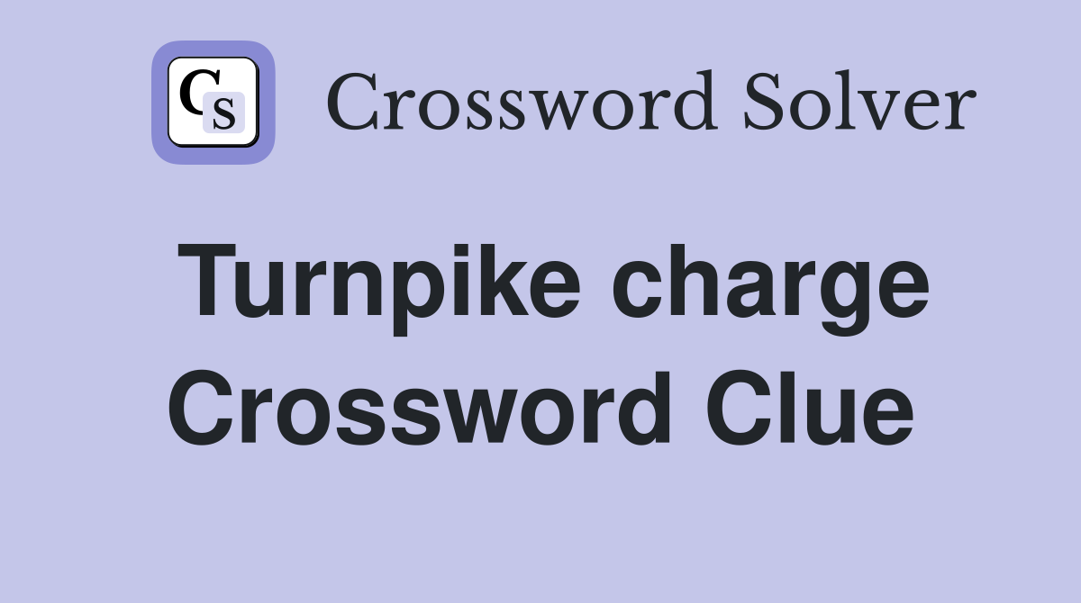 Turnpike charge Crossword Clue