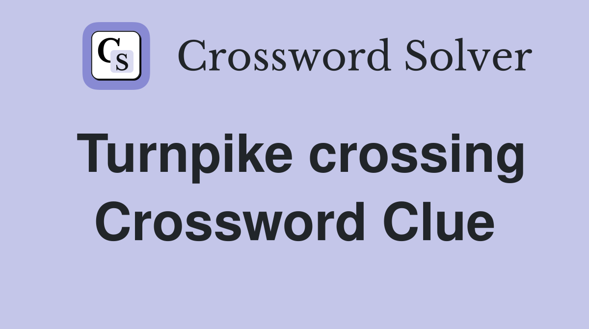 Turnpike crossing Crossword Clue