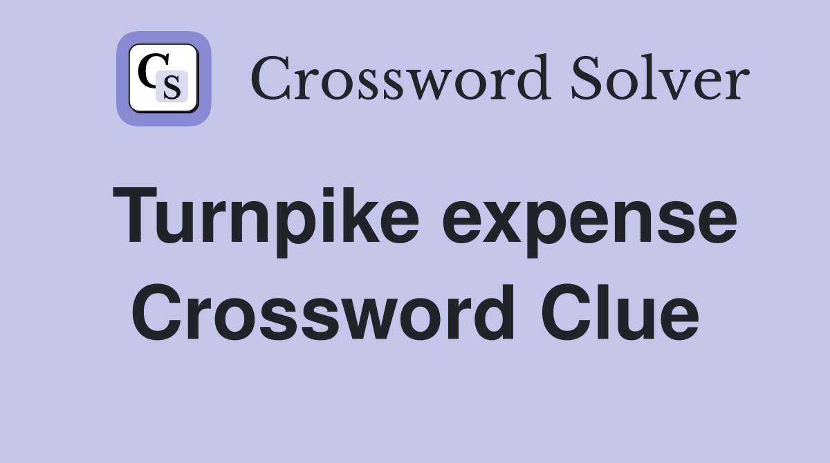 Turnpike expense Crossword Clue