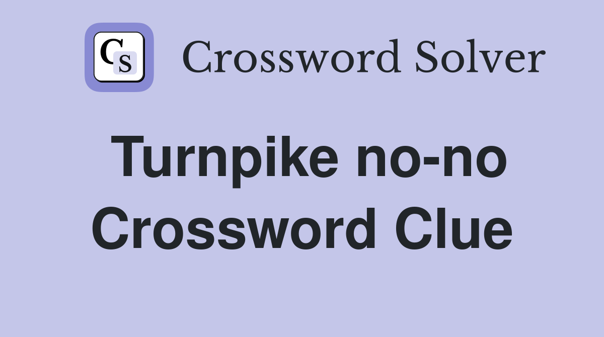 Turnpike no-no Crossword Clue