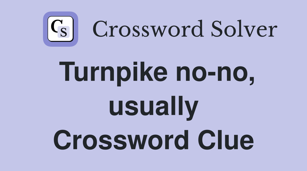 Turnpike no-no, usually Crossword Clue