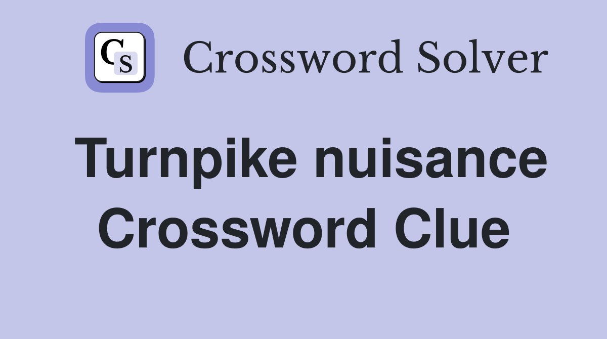 Turnpike nuisance Crossword Clue