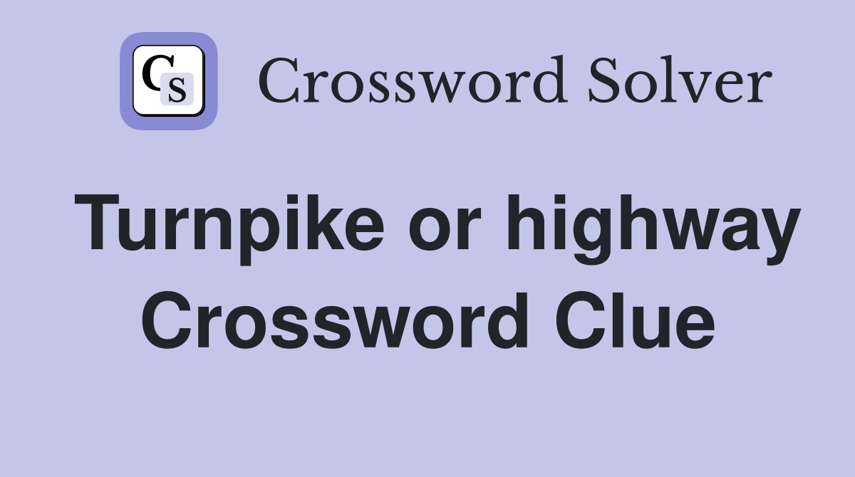 Turnpike or highway Crossword Clue
