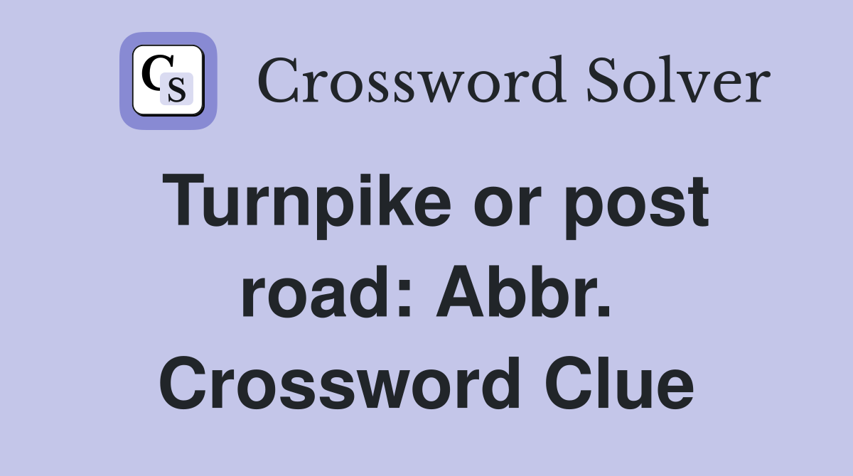 Turnpike or post road: Abbr. Crossword Clue