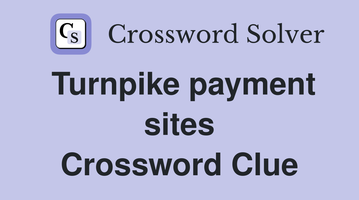 Turnpike payment sites Crossword Clue