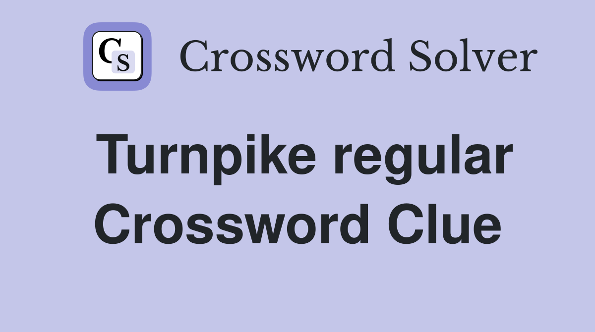 Turnpike regular Crossword Clue