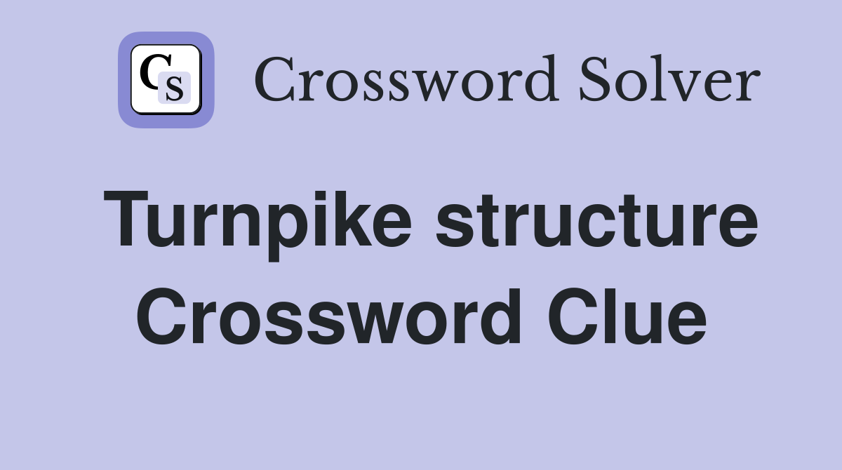 Turnpike structure Crossword Clue