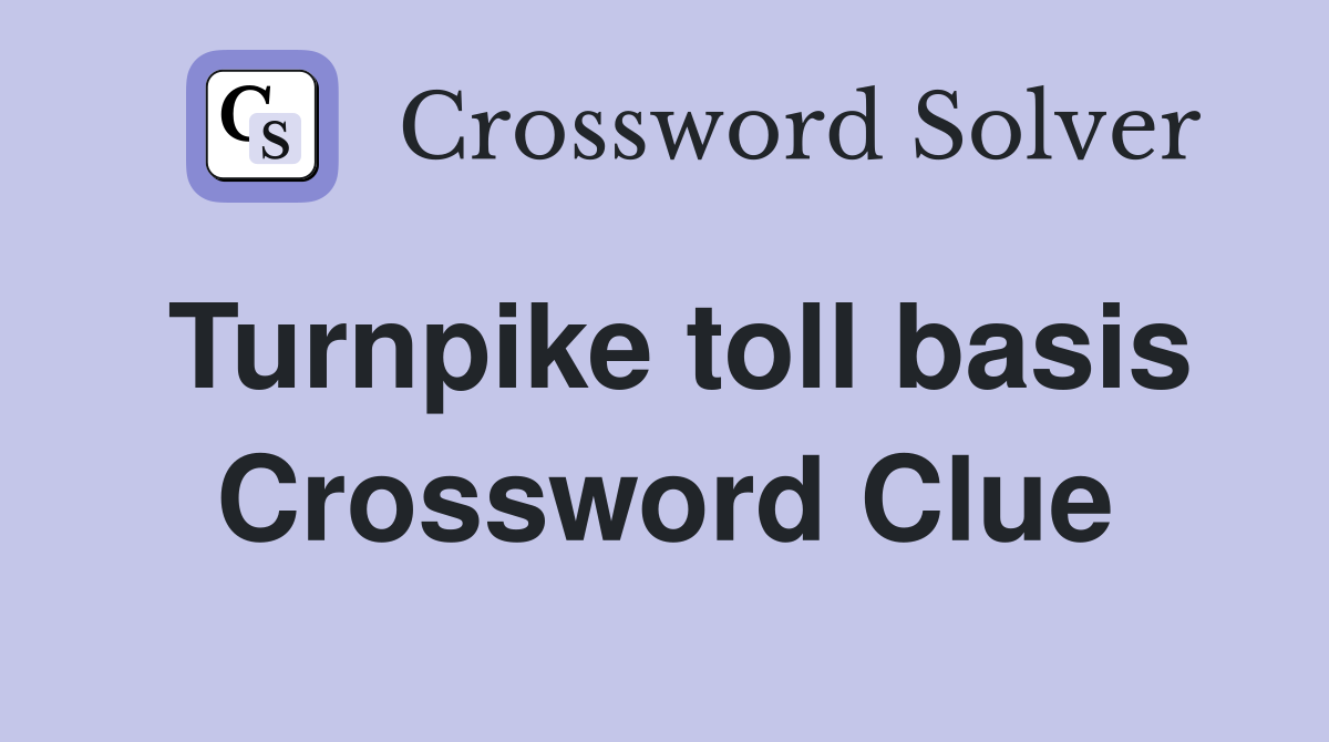 Turnpike toll basis Crossword Clue