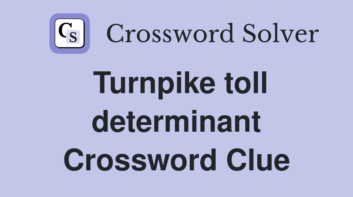 Turnpike toll determinant Crossword Clue