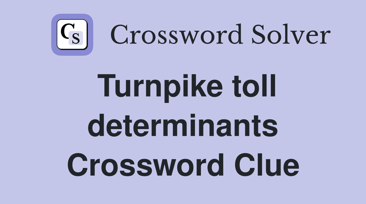 Turnpike toll determinants Crossword Clue