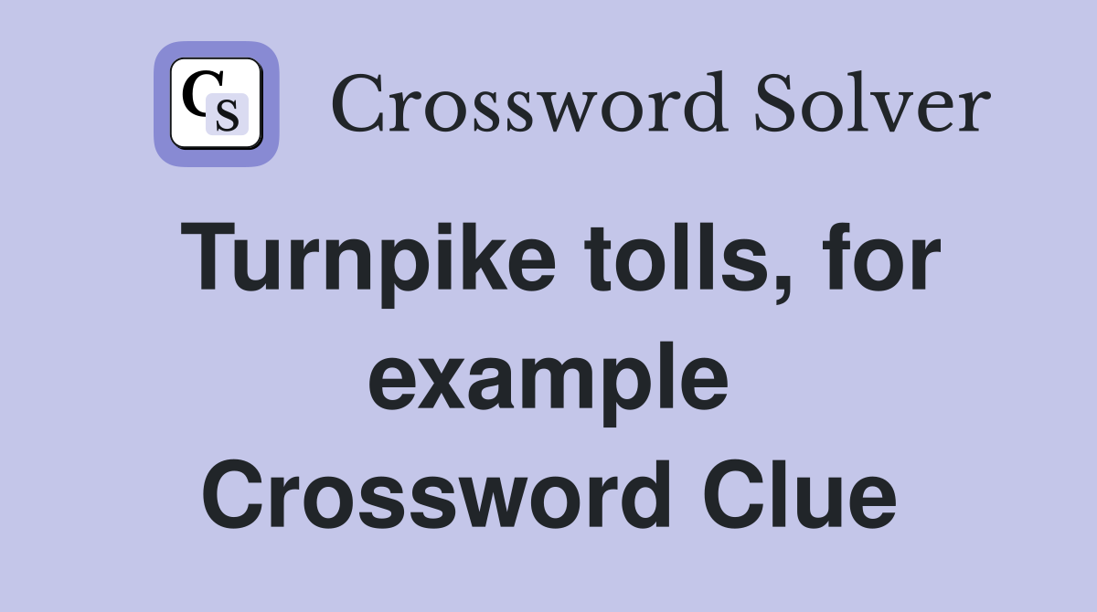 Turnpike tolls, for example Crossword Clue
