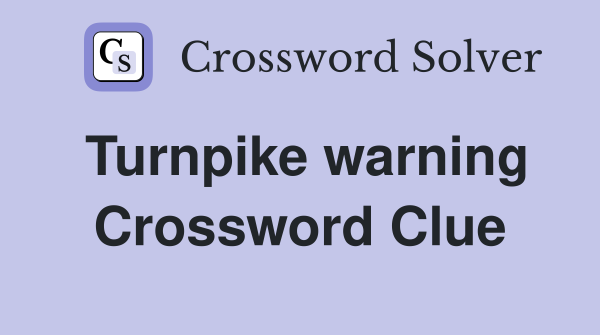 Turnpike warning Crossword Clue