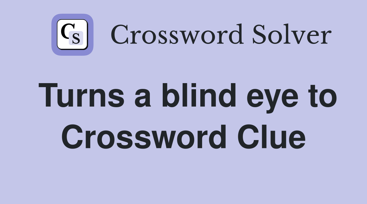 Turns a blind eye to Crossword Clue