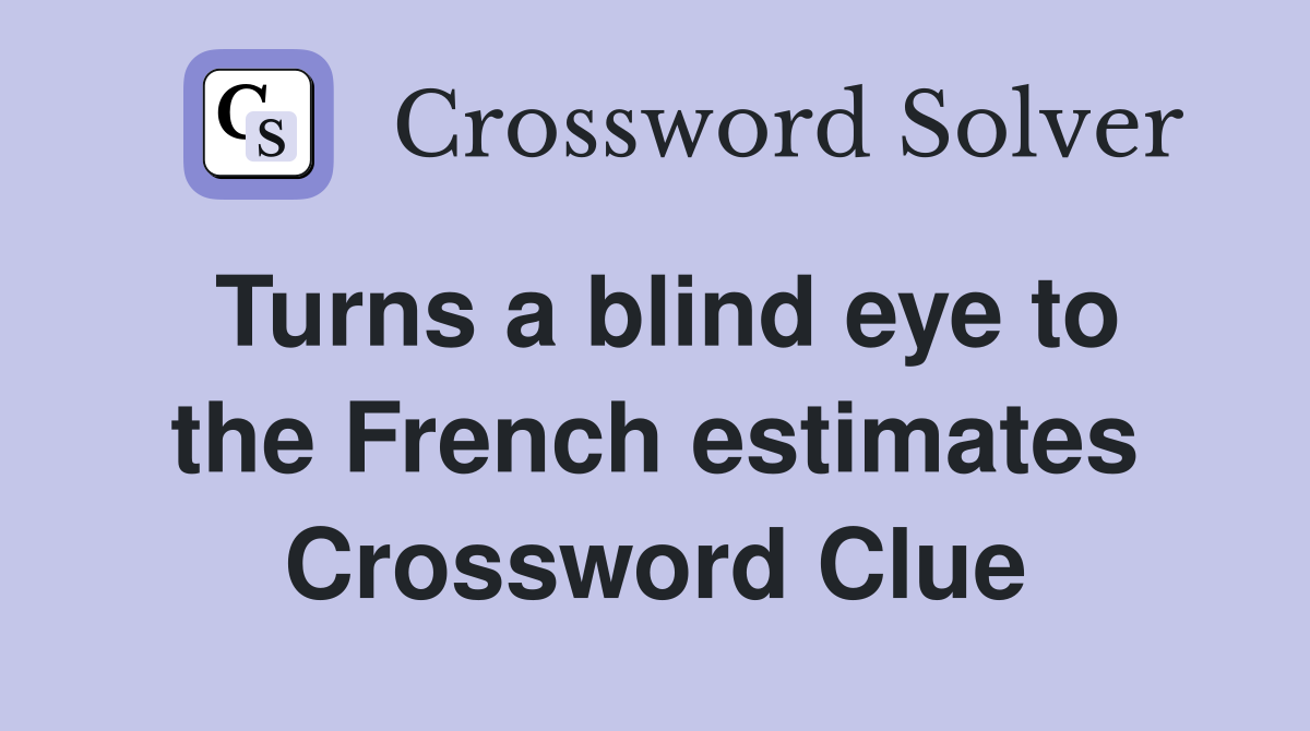 Turns a blind eye to the French estimates Crossword Clue