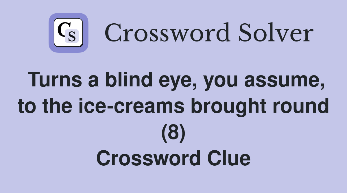 Turns a blind eye, you assume, to the ice-creams brought round (8) Crossword Clue