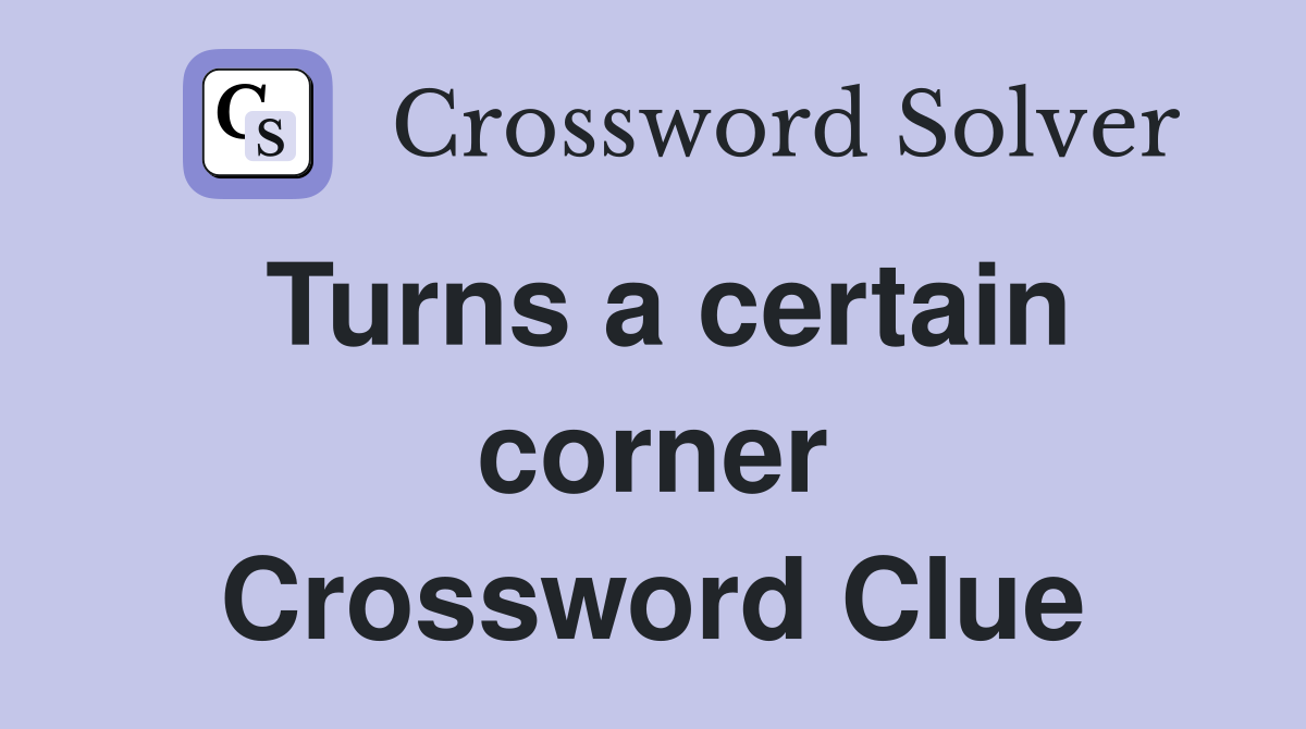 Turns a certain corner Crossword Clue