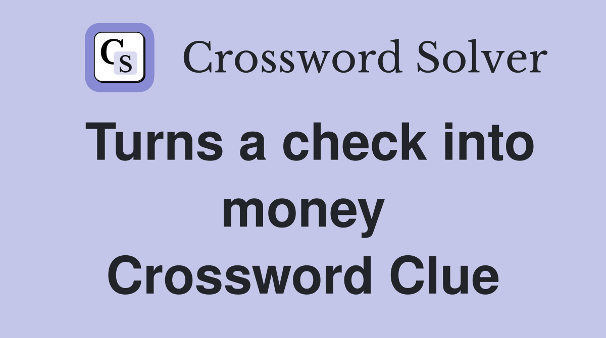 Turns a check into money Crossword Clue