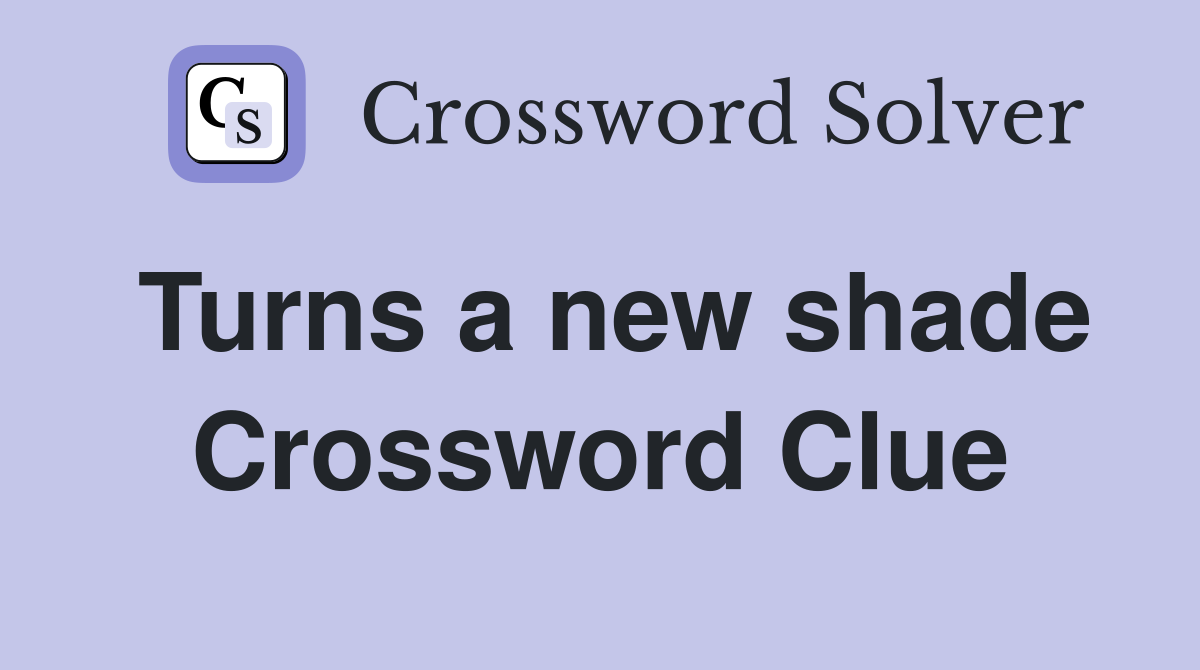 Turns a new shade Crossword Clue