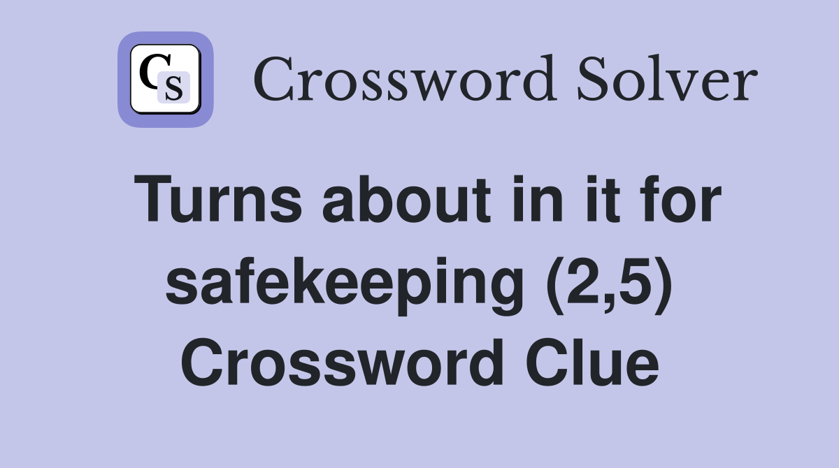 Turns about in it for safekeeping (2,5) Crossword Clue