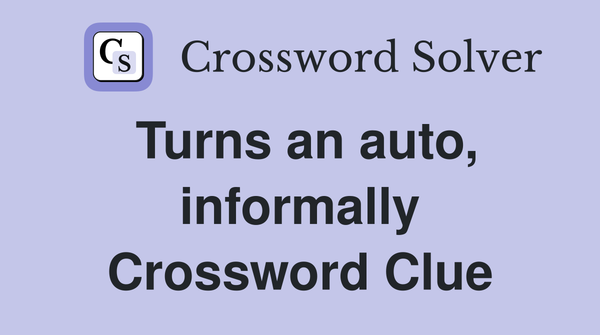 Turns an auto, informally Crossword Clue