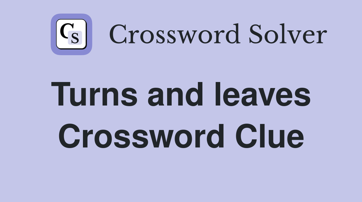 Turns and leaves  Crossword Clue