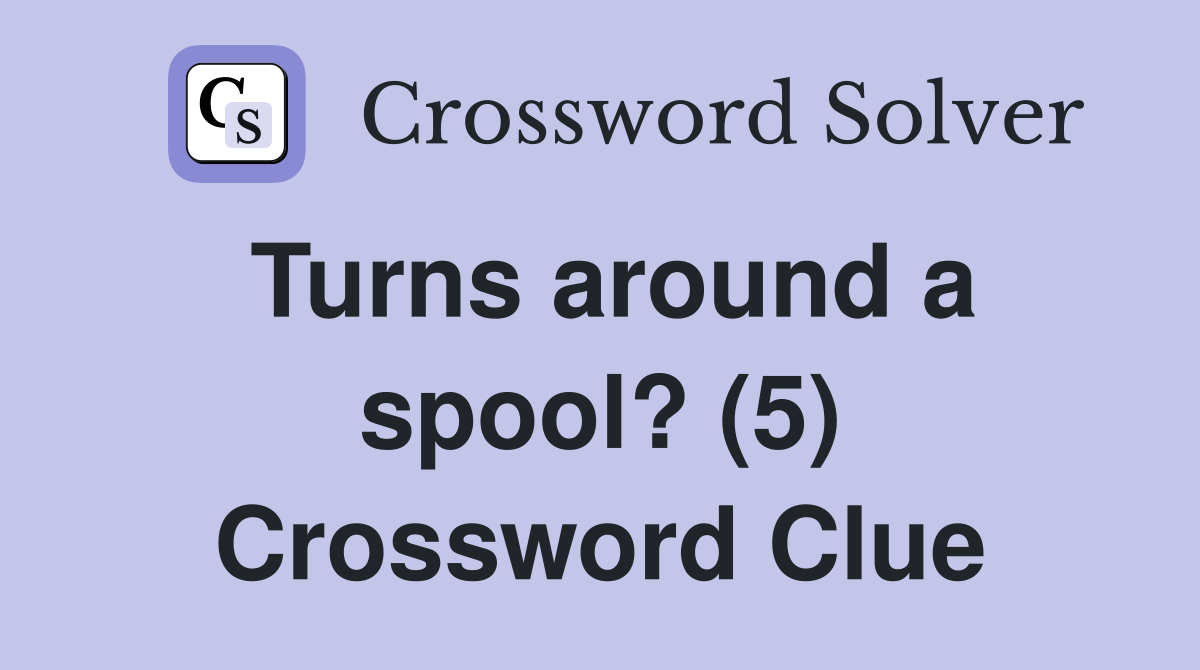 Turns around a spool? (5) Crossword Clue