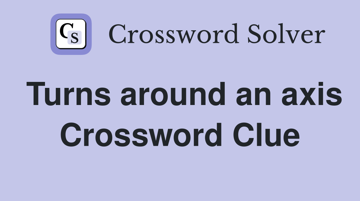 Turns around an axis Crossword Clue