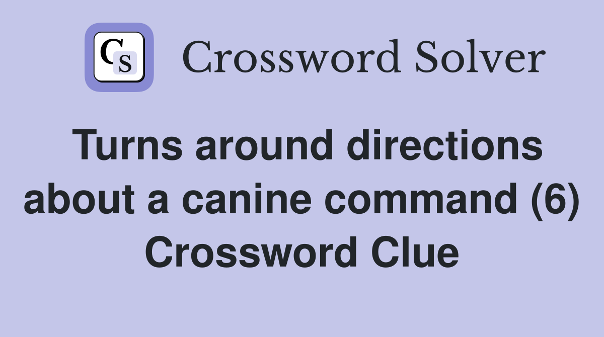 Turns around directions about a canine command (6) Crossword Clue