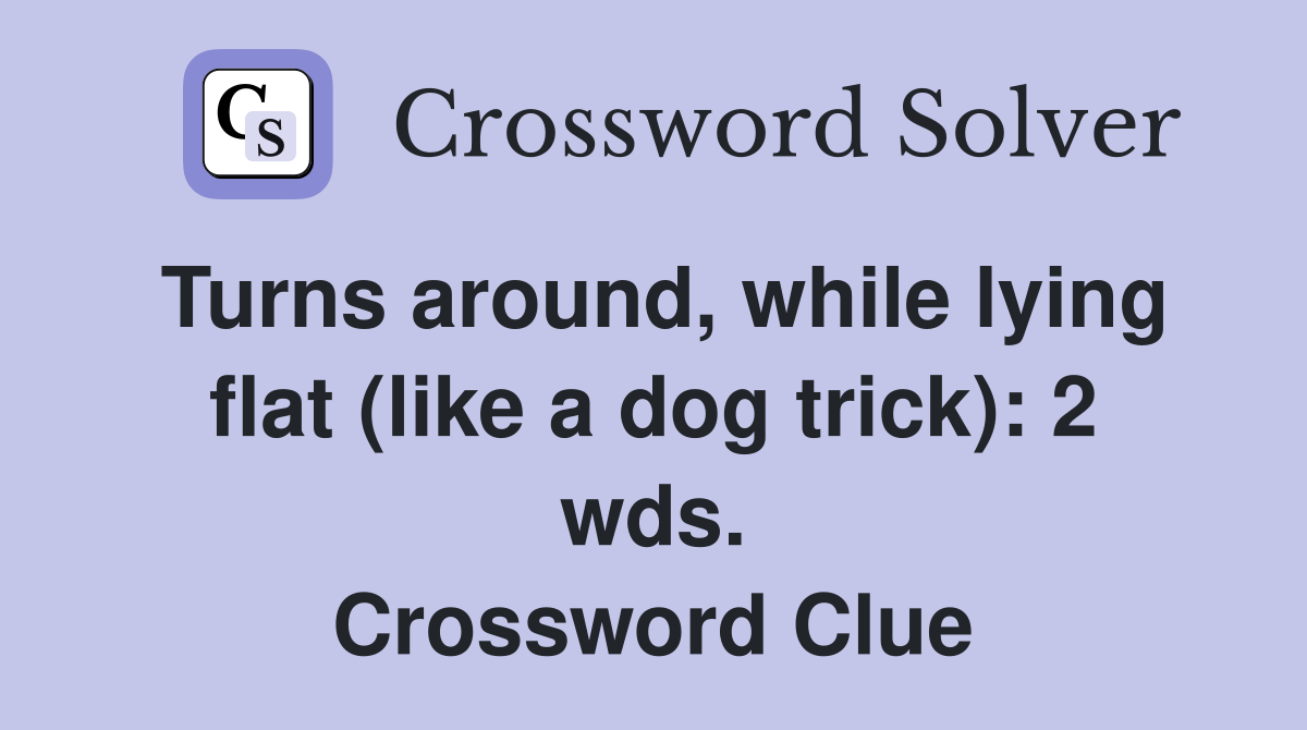 Turns around, while lying flat (like a dog trick): 2 wds. Crossword Clue