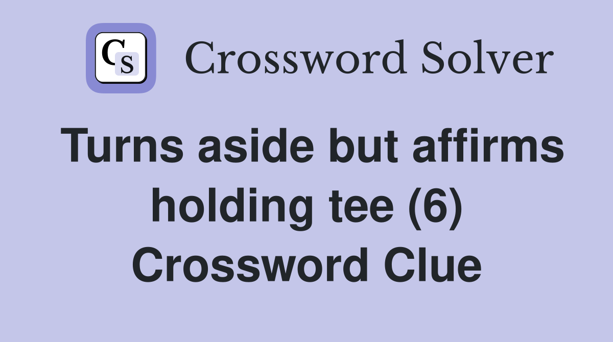 Turns aside but affirms holding tee (6) Crossword Clue