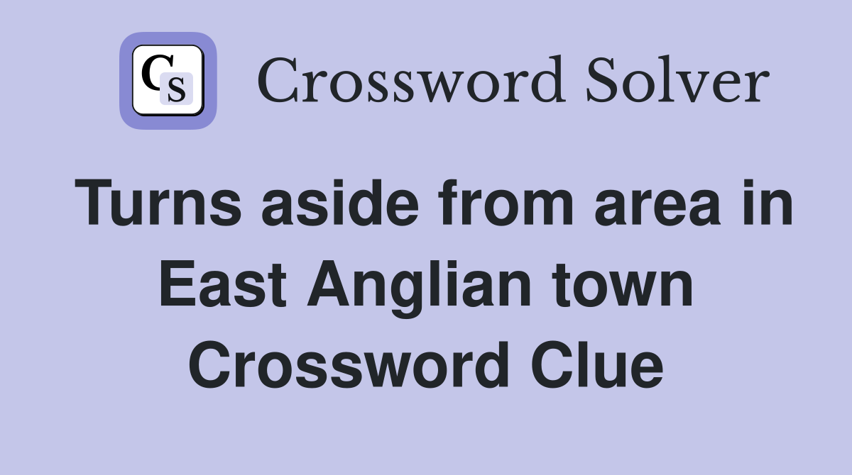 Turns aside from area in East Anglian town Crossword Clue