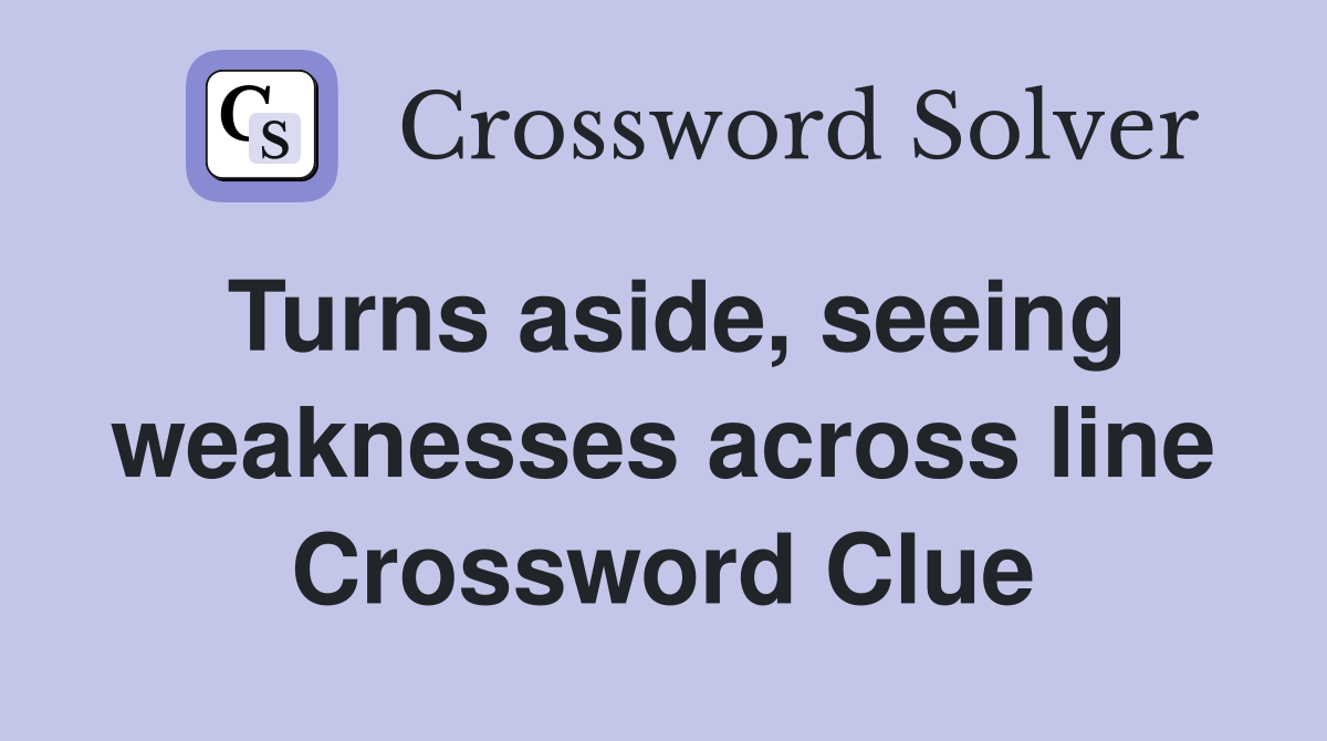 Turns aside, seeing weaknesses across line Crossword Clue