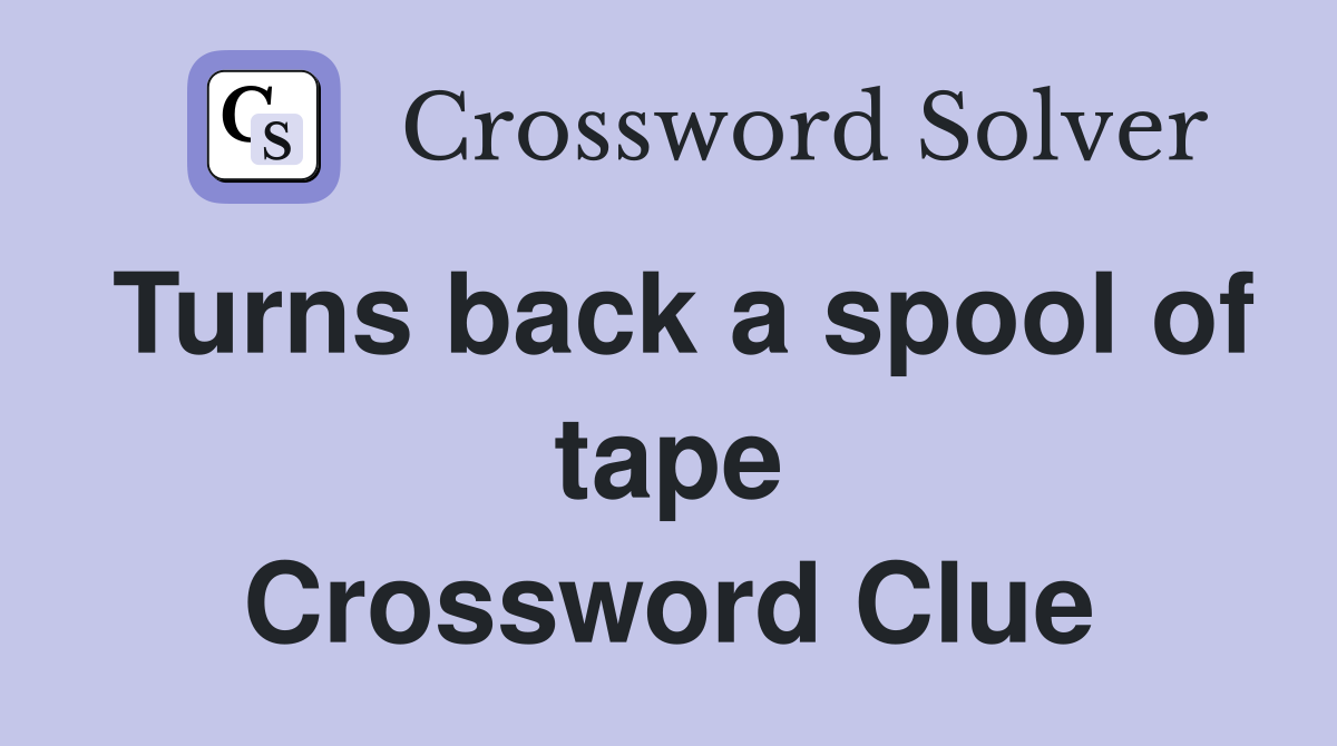 Turns back a spool of tape Crossword Clue
