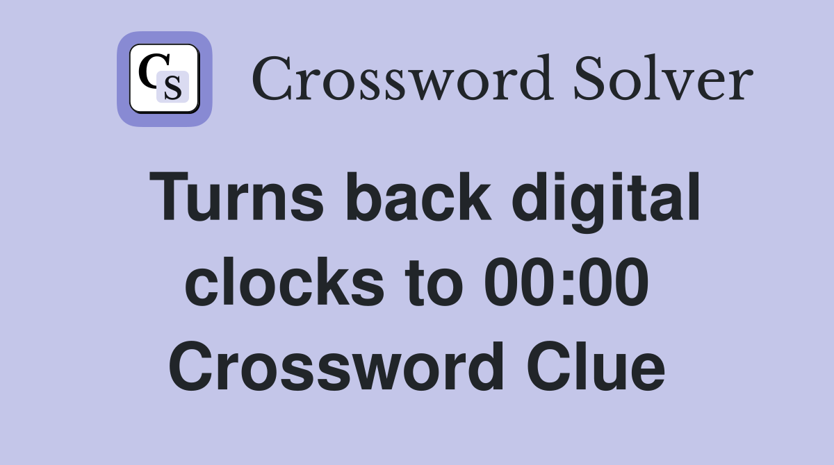 Turns back digital clocks to 00:00 Crossword Clue