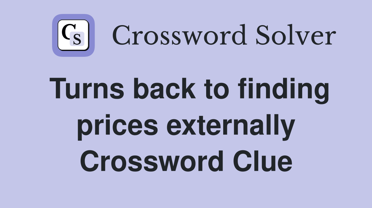 Turns back to finding prices externally Crossword Clue