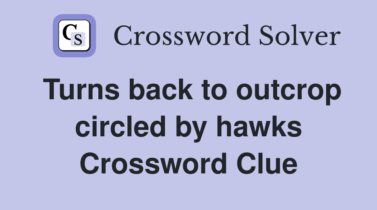 Turns back to outcrop circled by hawks Crossword Clue