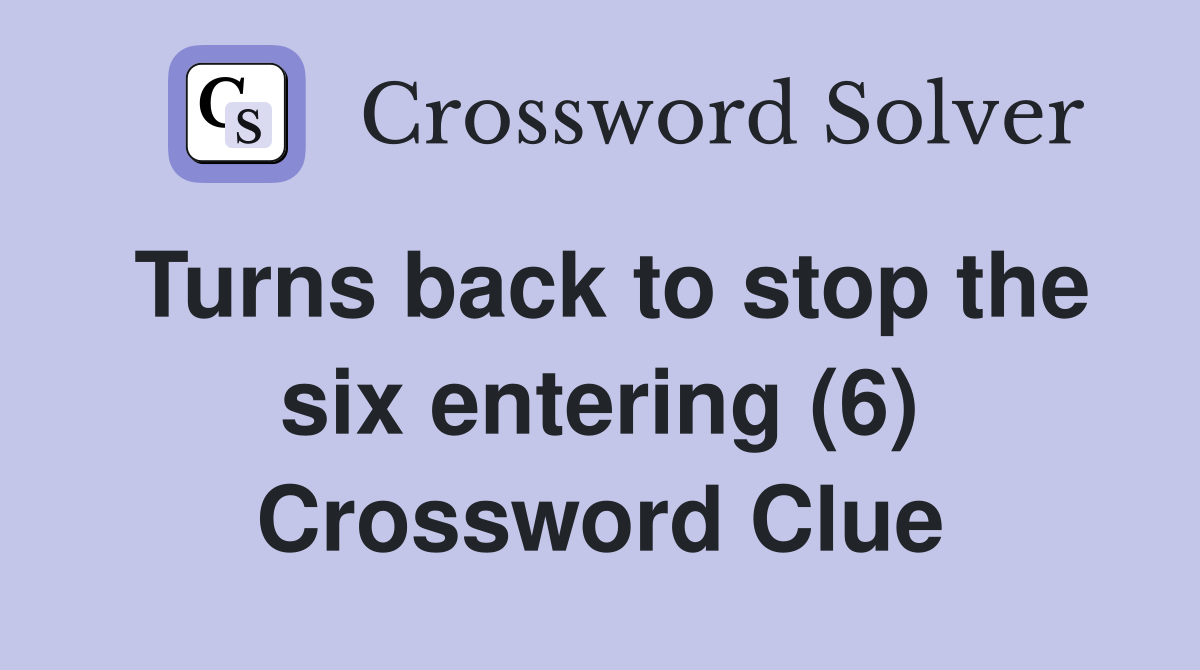 Turns back to stop the six entering (6) Crossword Clue