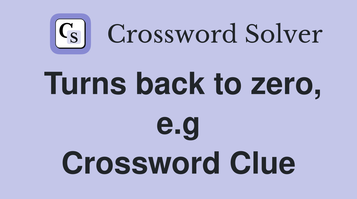 Turns back to zero, e.g Crossword Clue