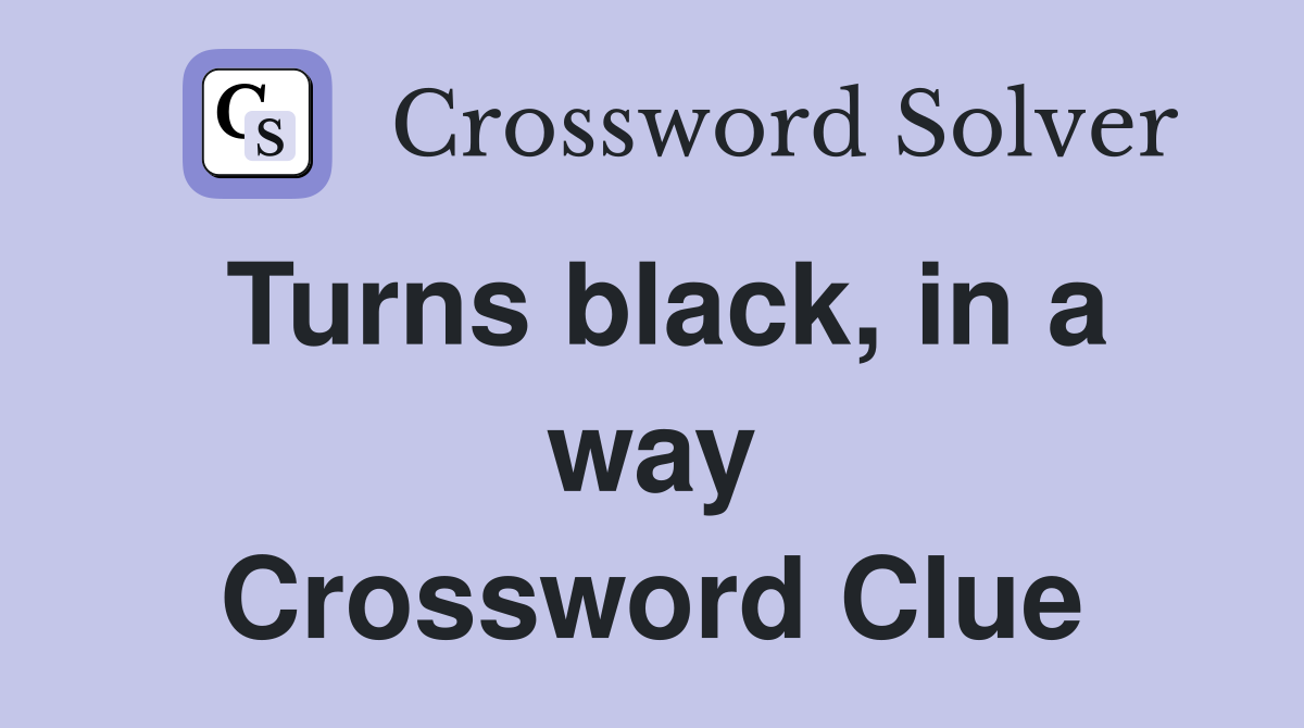 Turns black, in a way Crossword Clue